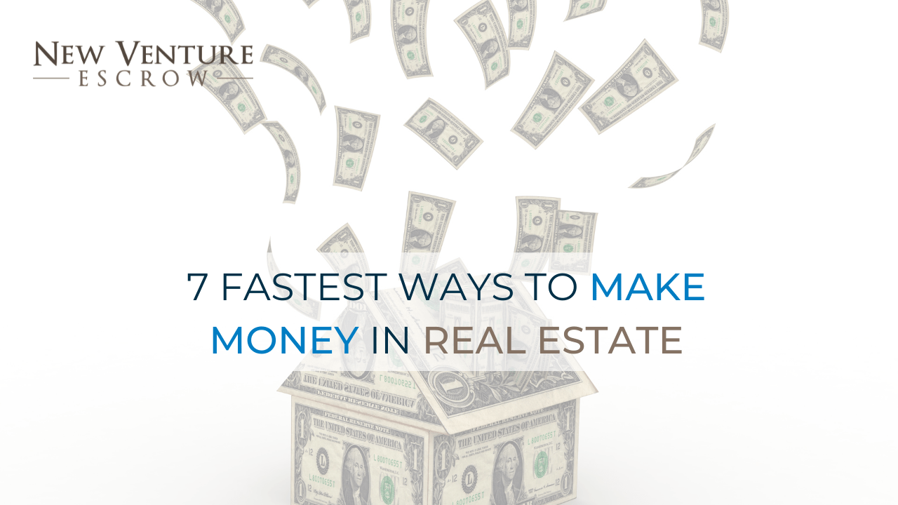fastest-ways-to-make-money-in-real-estate-new-venture-escrow-blog