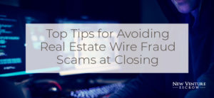 Top Tips for Avoiding Real Estate Wire Fraud Scams at Closing